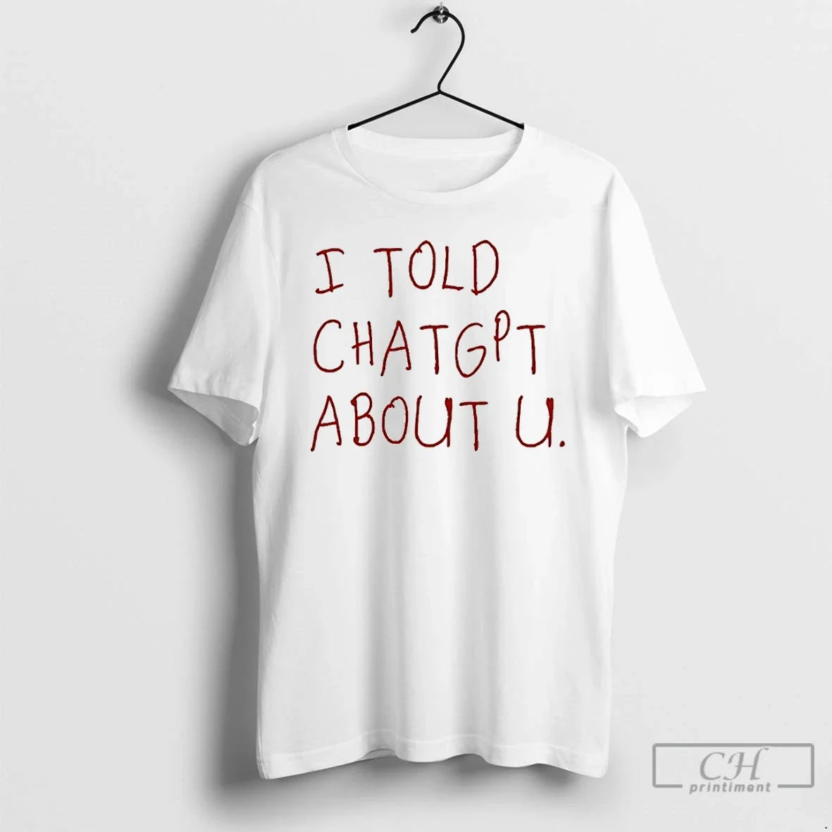 Classic I Told Chatgpt About You Unisex