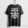 Classic Im Tired Of Waking Up And Not Being In Puerto Rico T Shirts Sweater Unisex