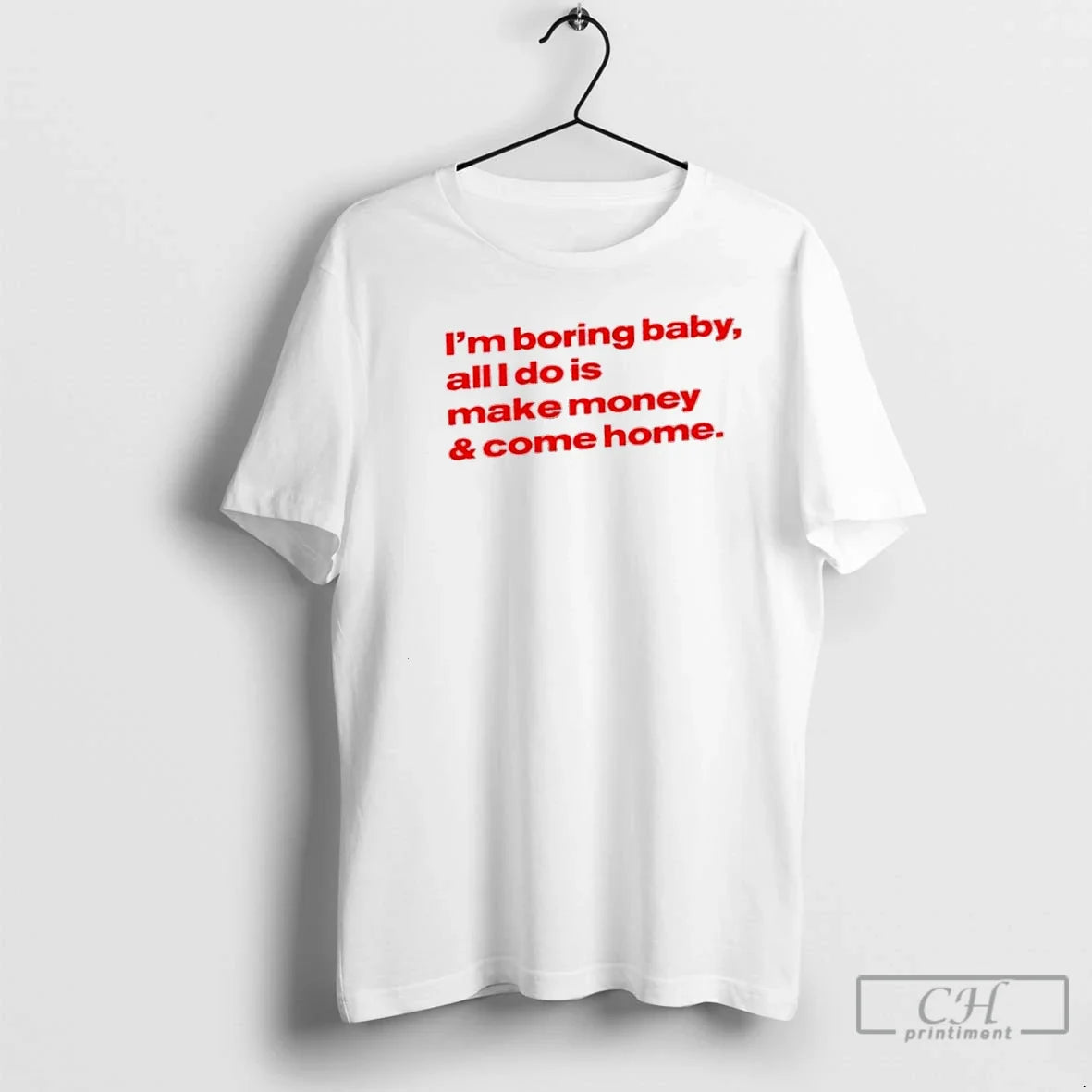 Classic Im Boring Baby All I Do Is Make Money Come Home T Shirts Sweater Unisex