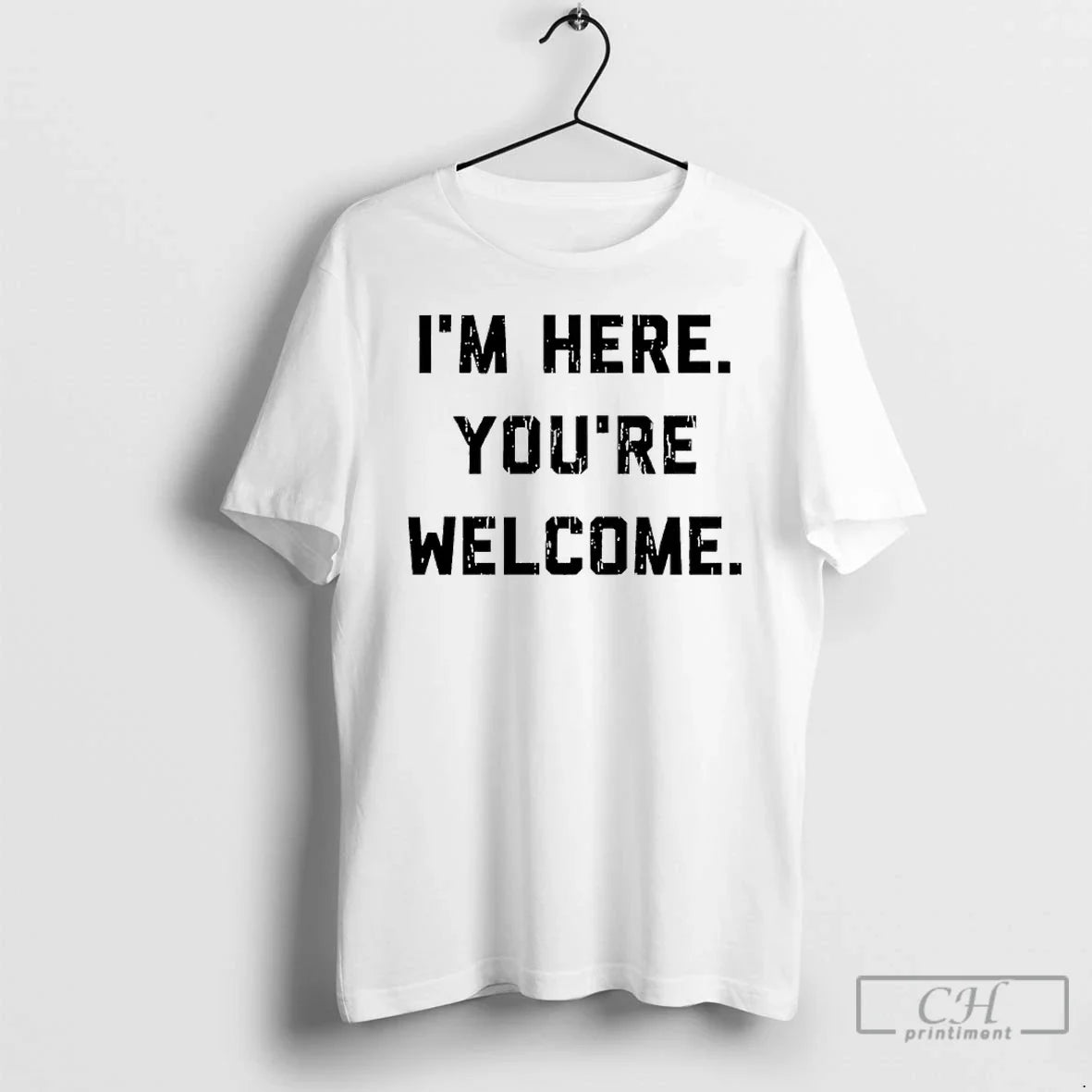 Classic Im Here Youre Welcome Unisex
