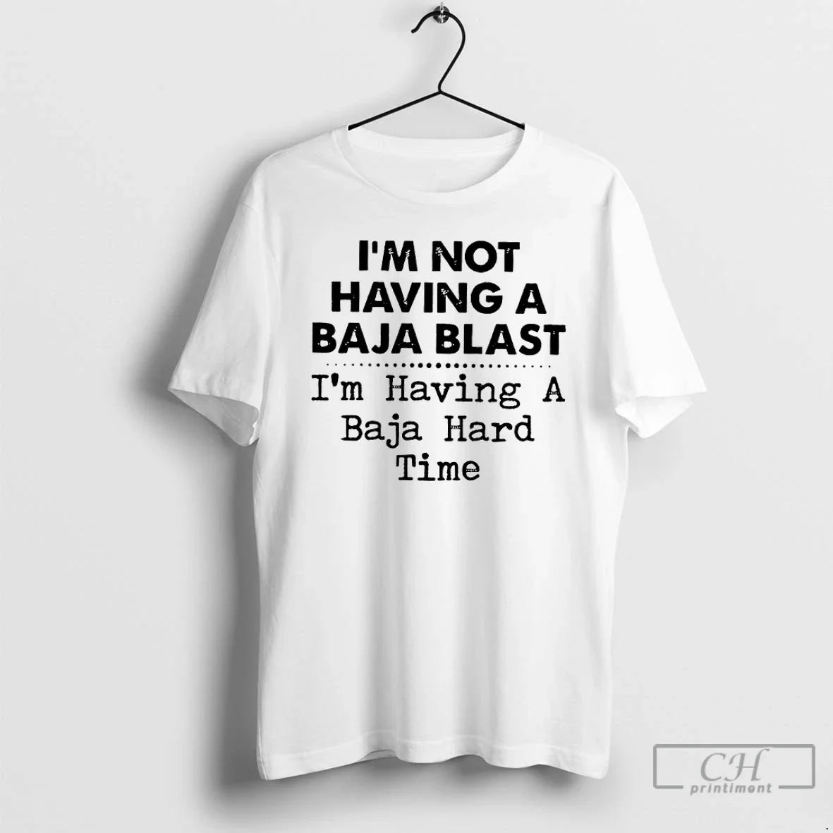 Classic Im Not Having A Baja Blast Im Having A Baja Hard Time T Shirts Unisex