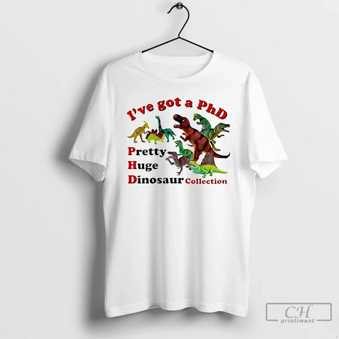 Classic Ive Got A Phd Pretty Huge Dinosaur Collection Unisex