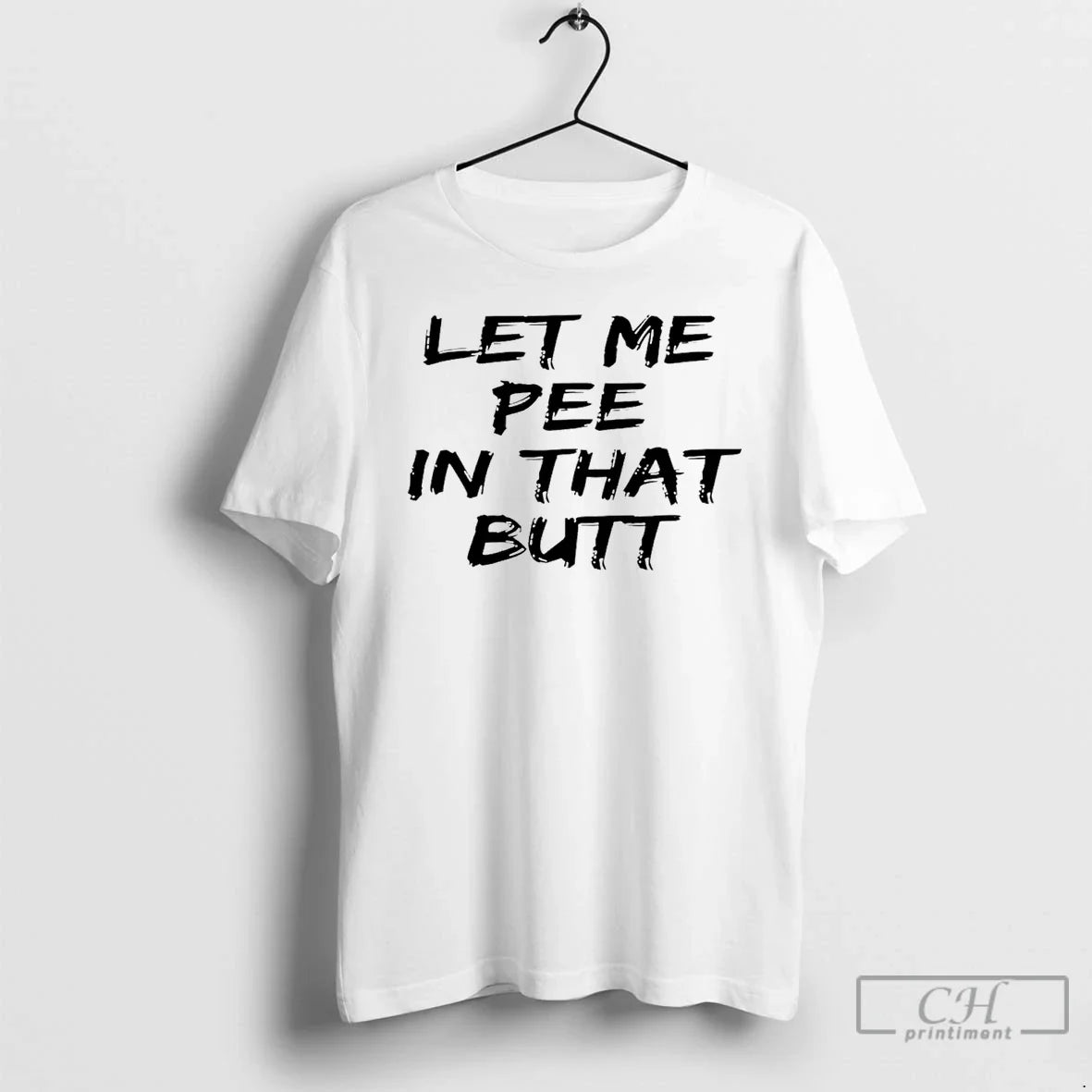 Classic Let Me Pee In That Butt Unisex