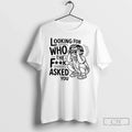 Classic Looking For Who The Fck Asked You Unisex