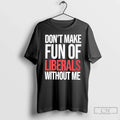 Classic Mandy Dont Make Fun Of Liberals Without Me Unisex