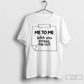 Classic Me To Me Bitch You Stress Me Out Unisex