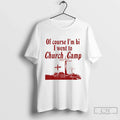 Classic Of Course Im Bi I Went To Church Camp Bible Camp T Shirts Sweater Unisex