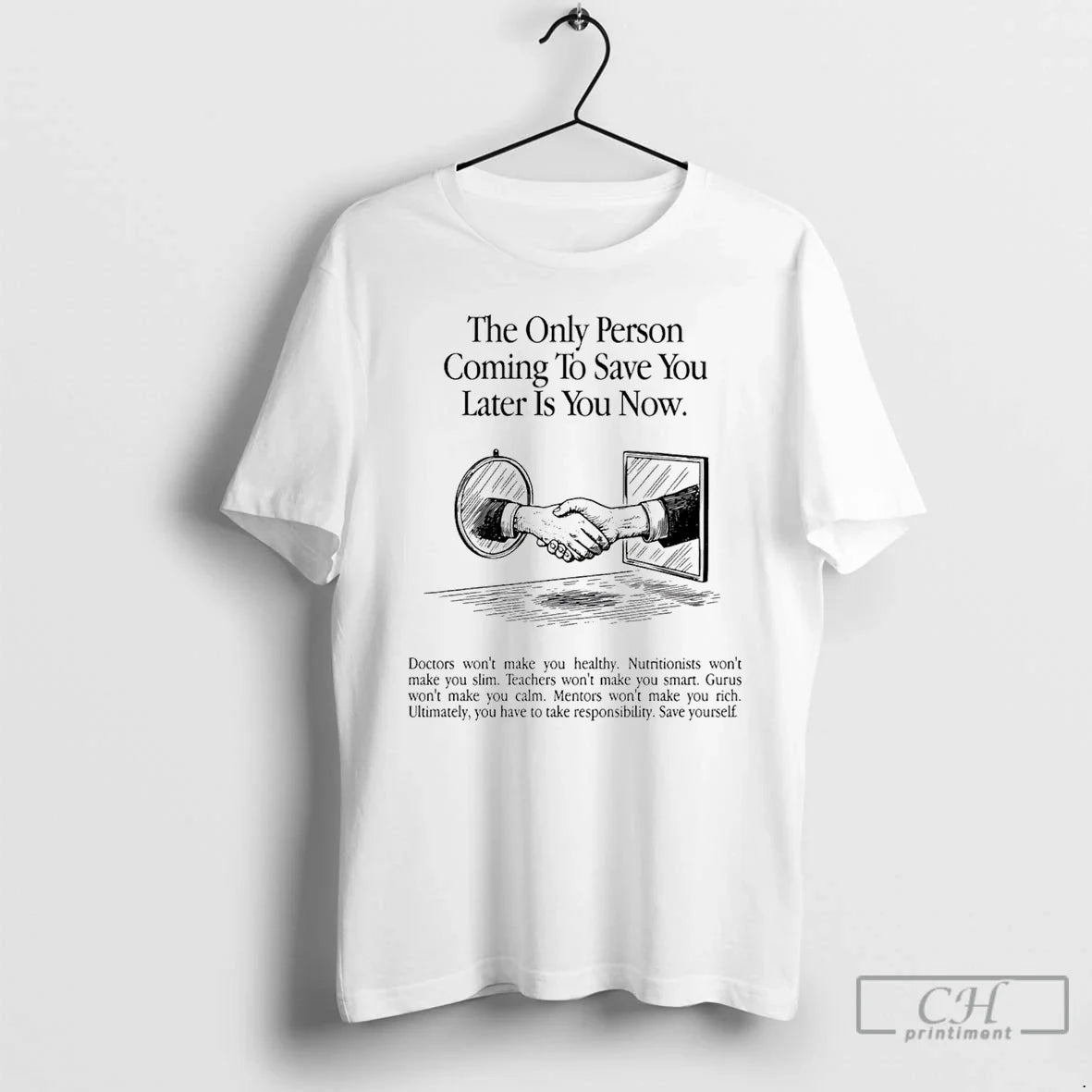 Classic The Only Person Coming To Save You Later Is You Now T Shirts Sweater Unisex