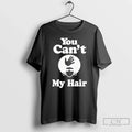 Classic You Cant My Hair Unisex