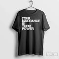 Classic Your Ignorance Is Their Power Unisex