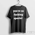 Classic Youre So Fucking Special Unisex