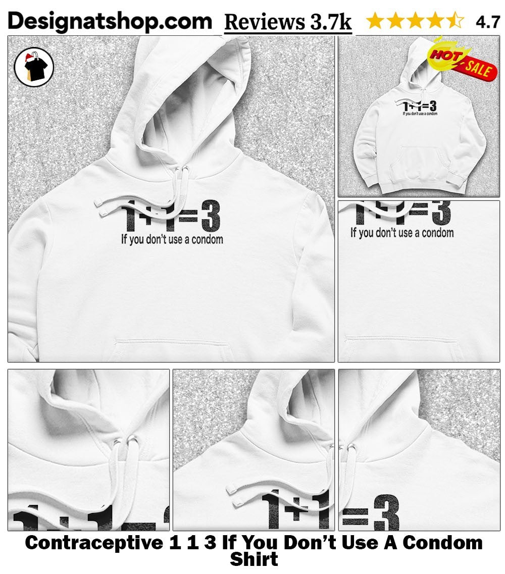Contraceptive 1 1 3 If You Don’t Use A Condom Shirt