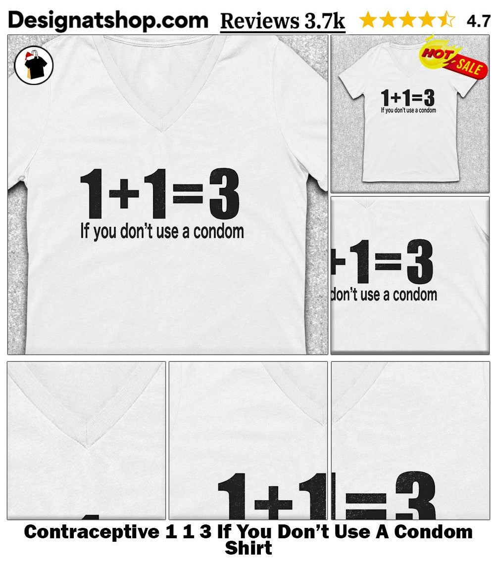 Contraceptive 1 1 3 If You Don’t Use A Condom Shirt