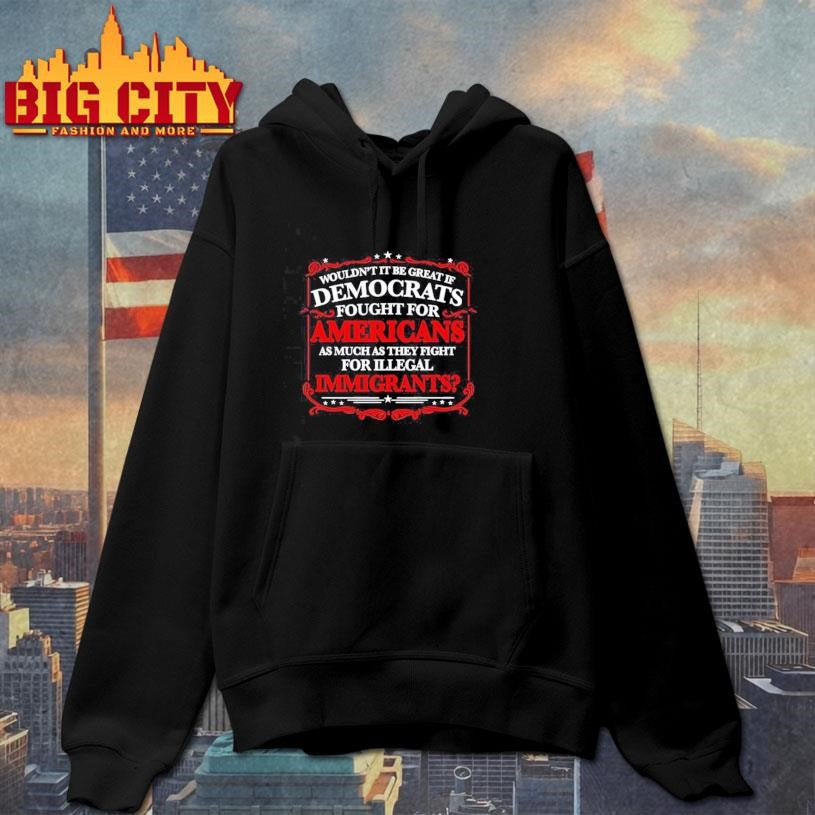 Democrats Fight for Illegals Not Americans Shirt Unisex
