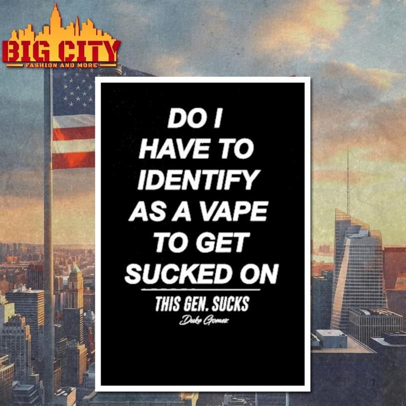 Do I Have To Identify As A Vape To Get Sucked Shirt Unisex