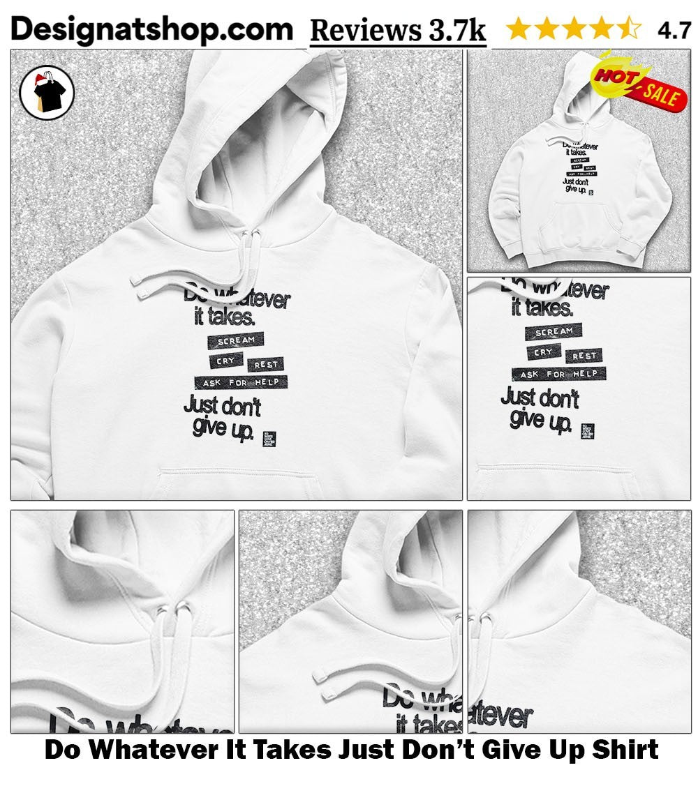 Do Whatever It Takes Just Don’t Give Up Shirt