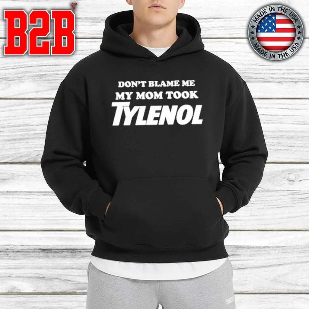 Don’t Blame Me My Mom Took Tylenol Shirt Unisex