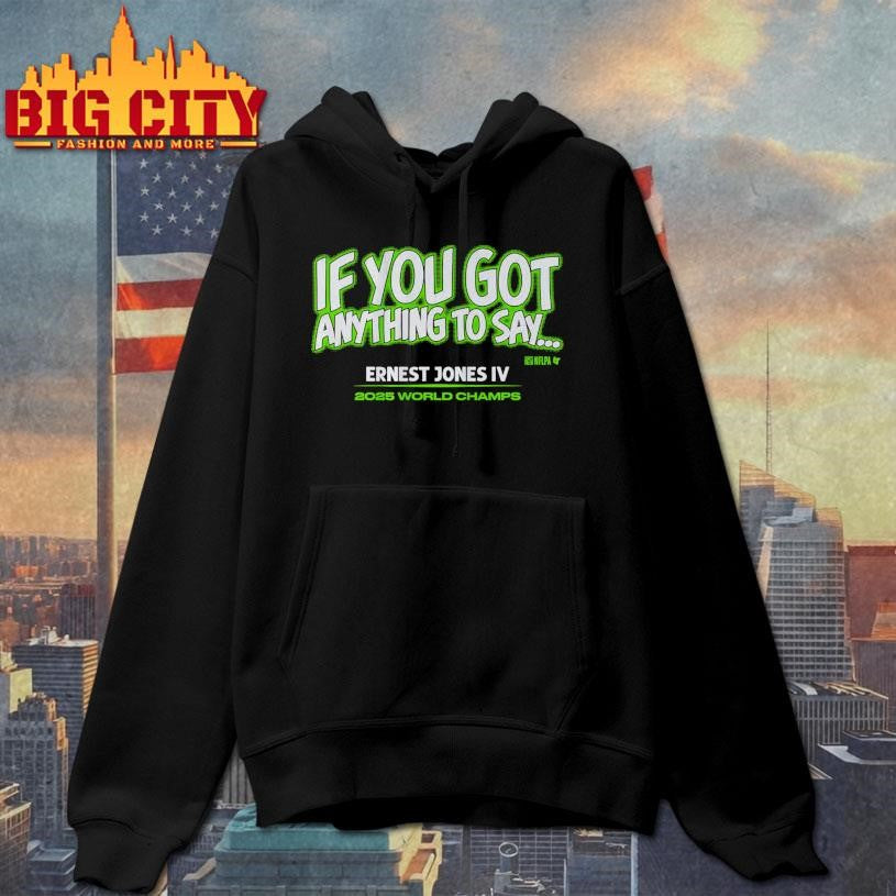 Ernest Jones IV If You Got Anything to Say Shirt Unisex
