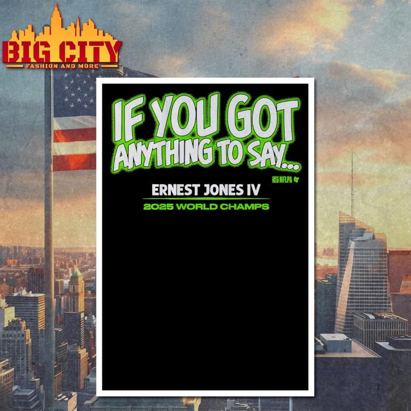 Ernest Jones IV If You Got Anything to Say Shirt Unisex