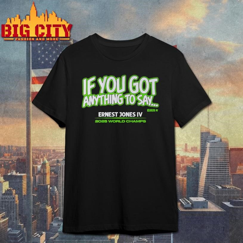 Ernest Jones IV If You Got Anything to Say Shirt Unisex