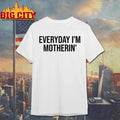Everyday I’m Motherin T Shirt Unisex