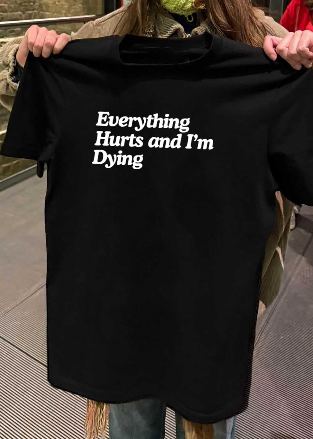 Everything Hurts and I’m Dying Slogan T-Shirt
