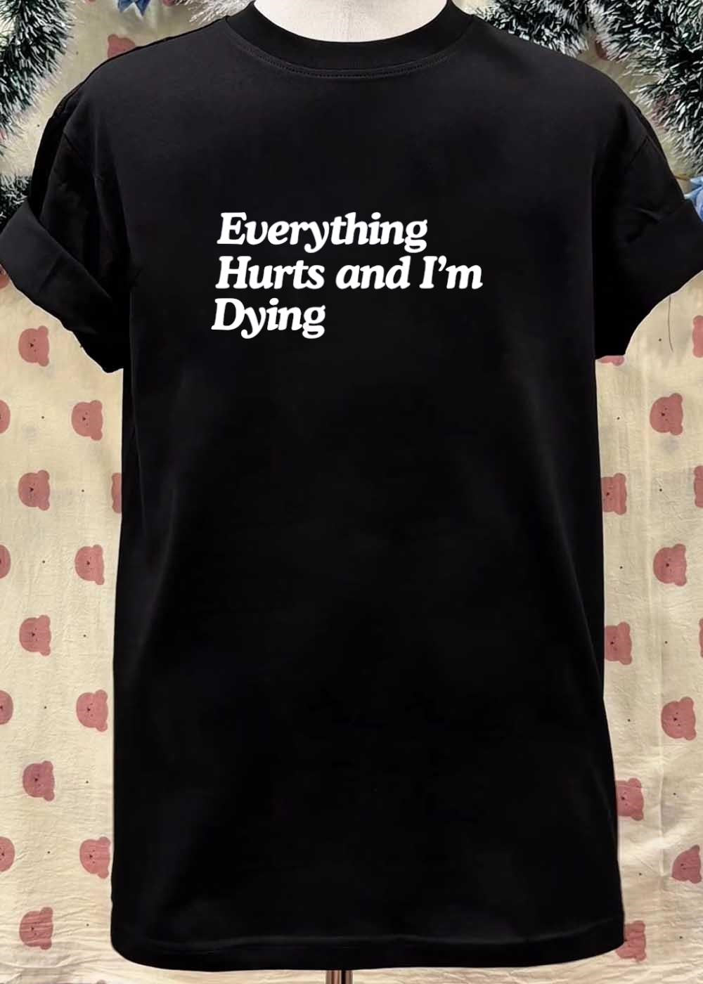 Everything Hurts and I’m Dying Slogan T-Shirt