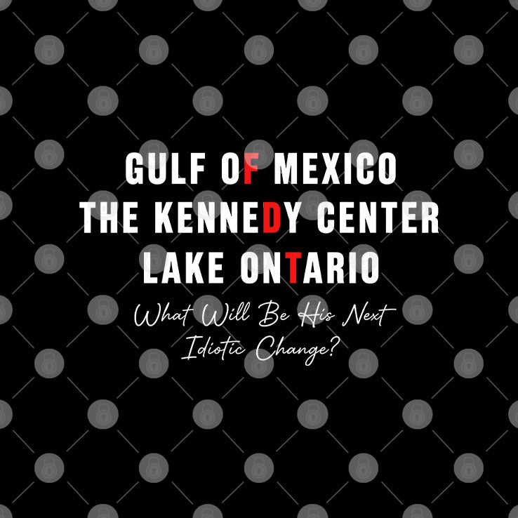 FDT Gulf Of Mexico Kennedy Center Lake Ontario What Will Be His Next Idiotic Change Shirt