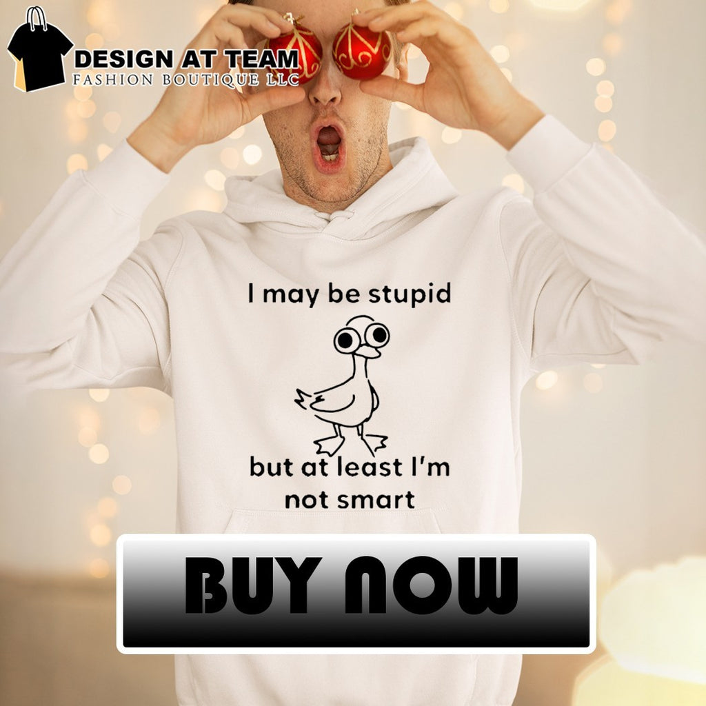 Funny Bird I May Be Stupid But At Least I’m Not Smart Shirt