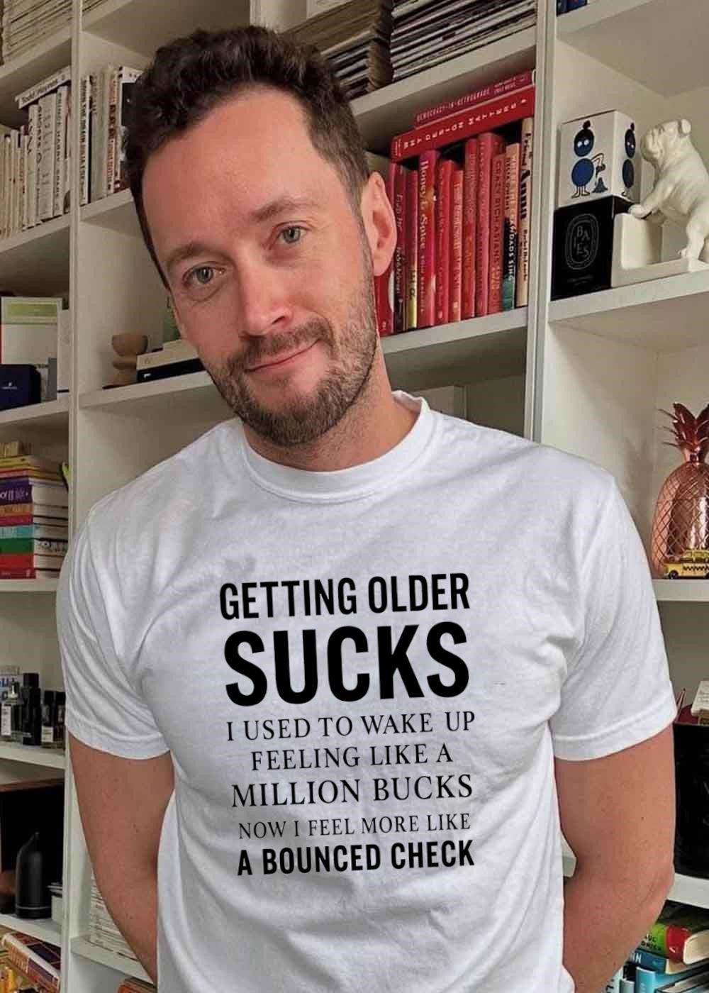 Funny Gift Getting Older Sucks Used to Wake Up Like a Million Bucks Now Bounced Check T-Shirt