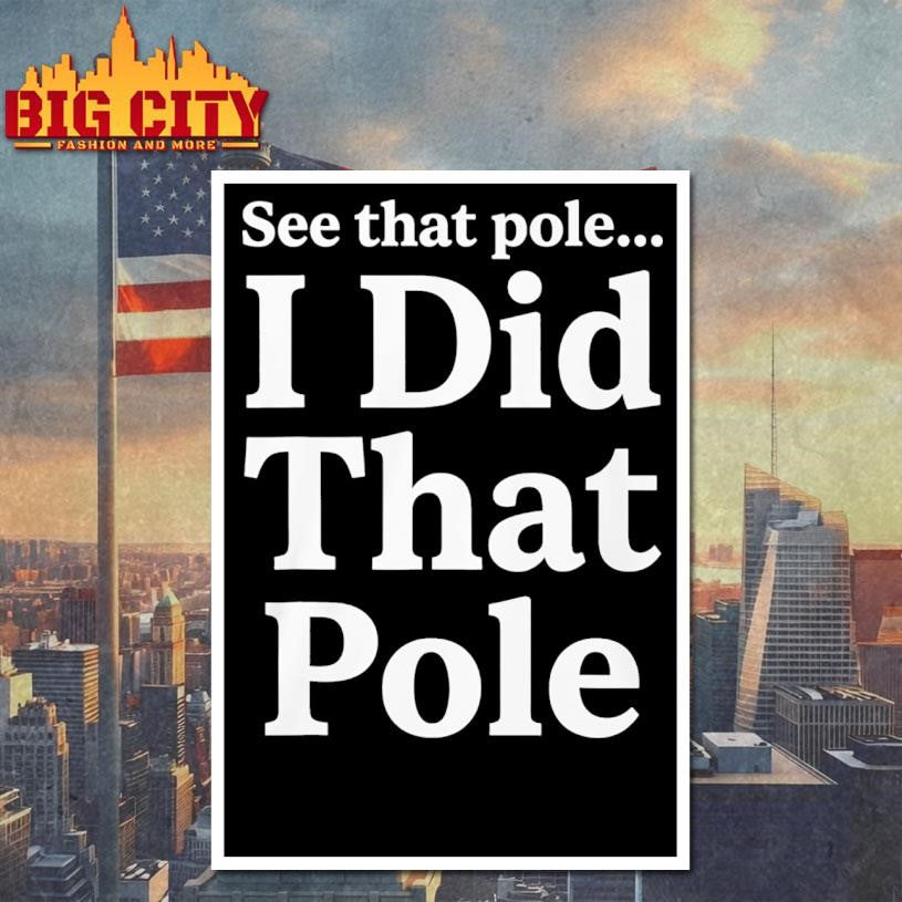 Funny See That Pole I Did That Pole Shirt Unisex