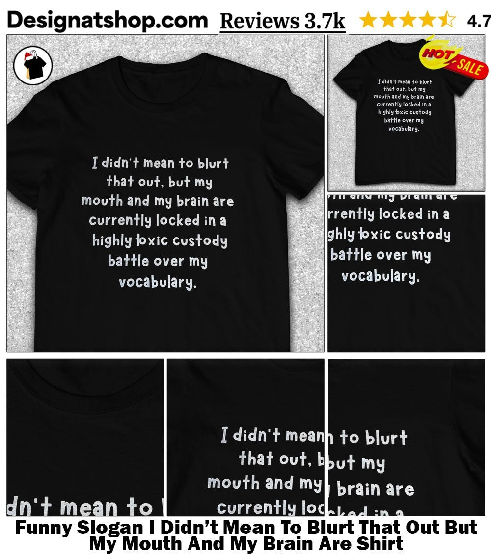 Funny Slogan I Didn’t Mean To Blurt That Out But My Mouth And My Brain Are Shirt