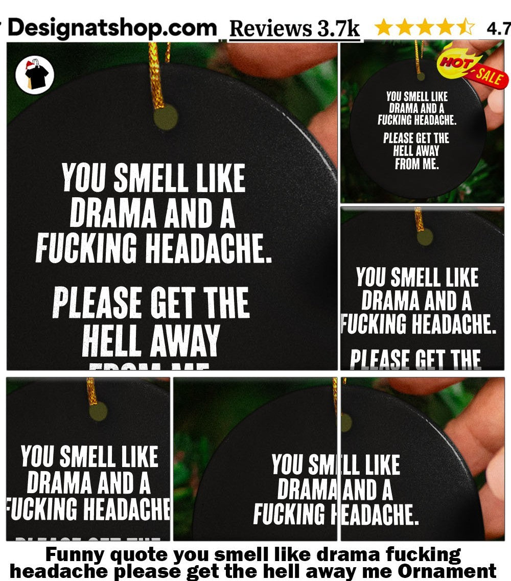 Funny quote you smell like drama fucking headache please get the hell away me shirt