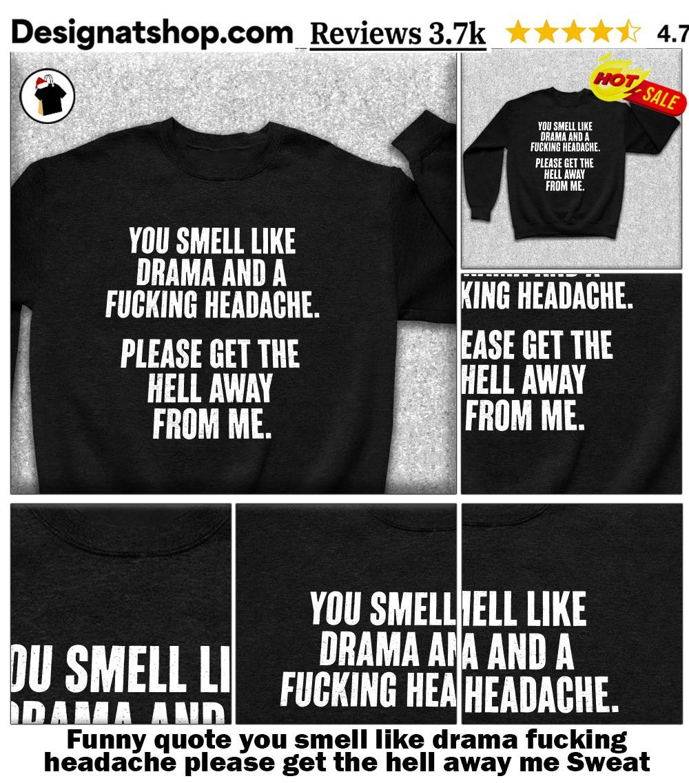 Funny quote you smell like drama fucking headache please get the hell away me shirt