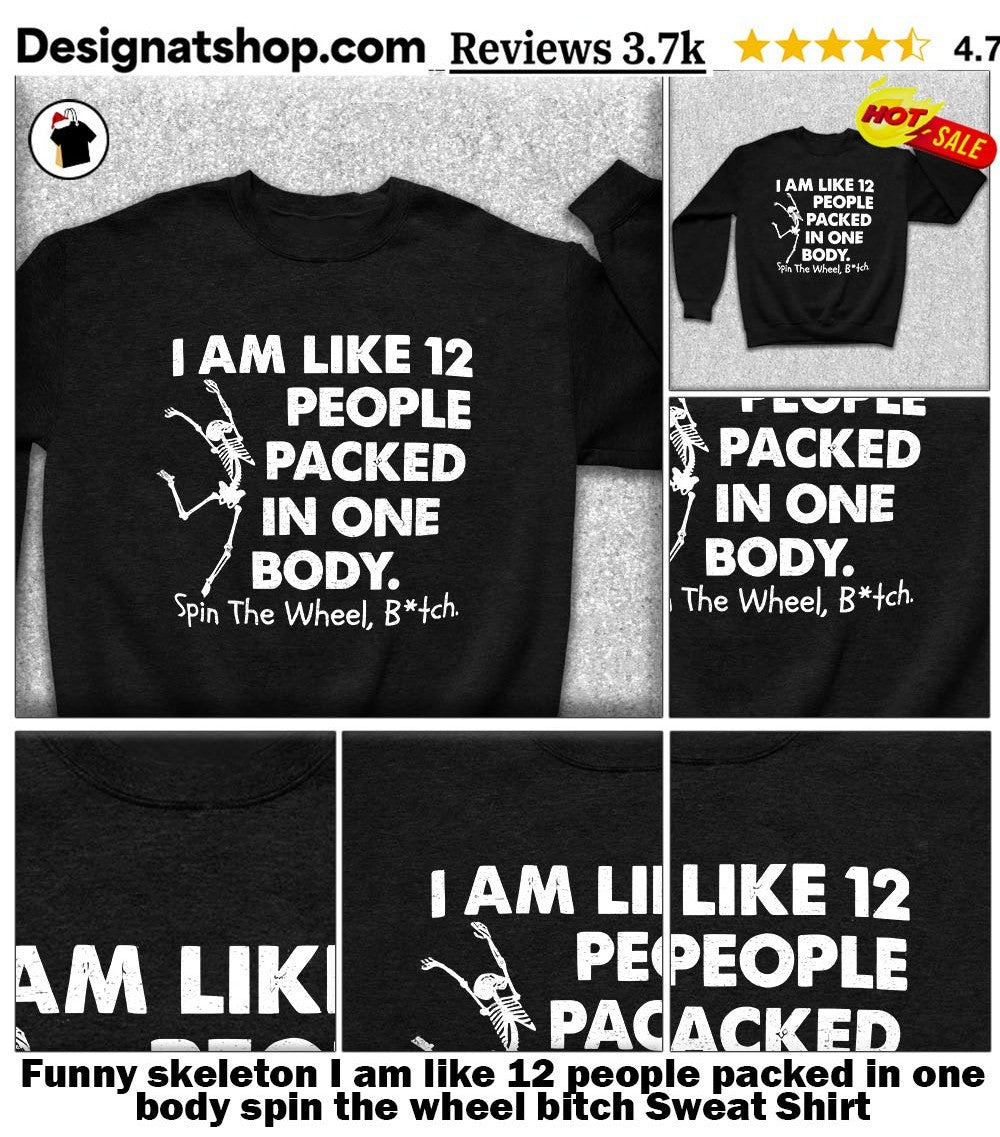 Funny skeleton I am like 12 people packed in one body spin the wheel bitch shirt