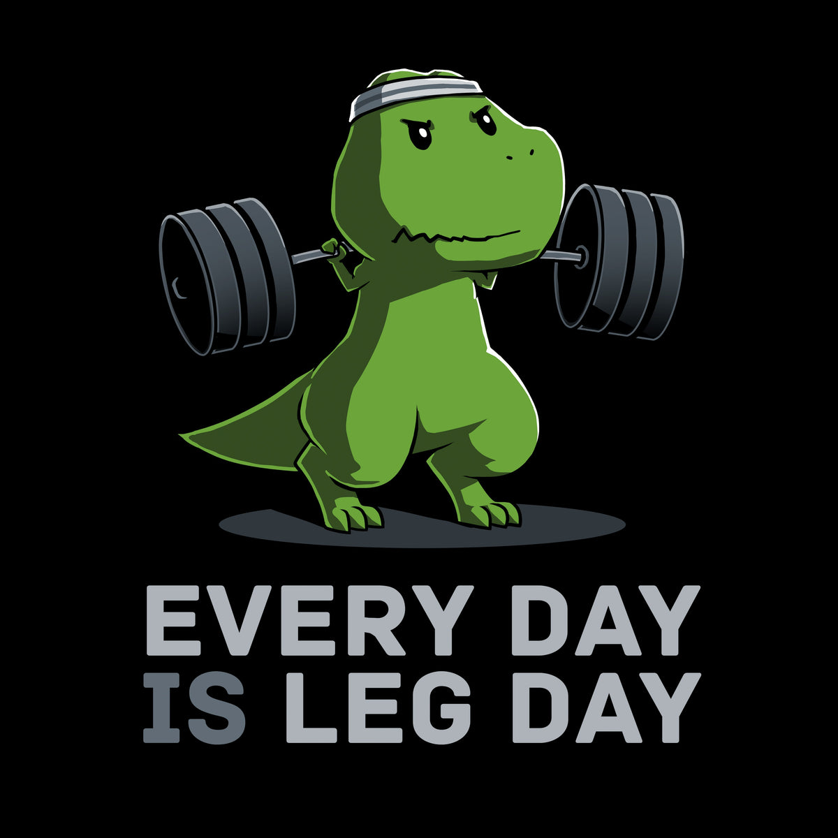 Every Day Is Leg Day Unisex