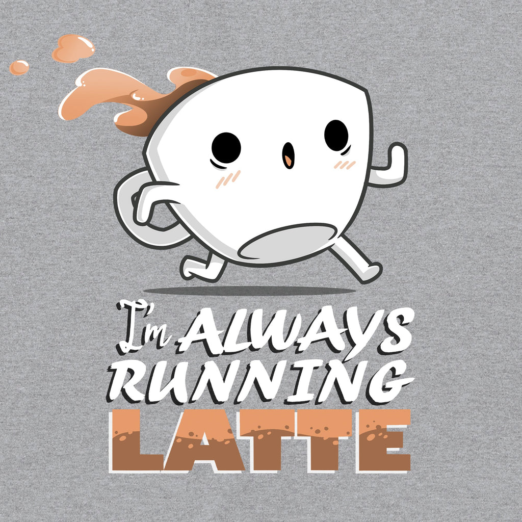 I'm Always Running Latte Unisex