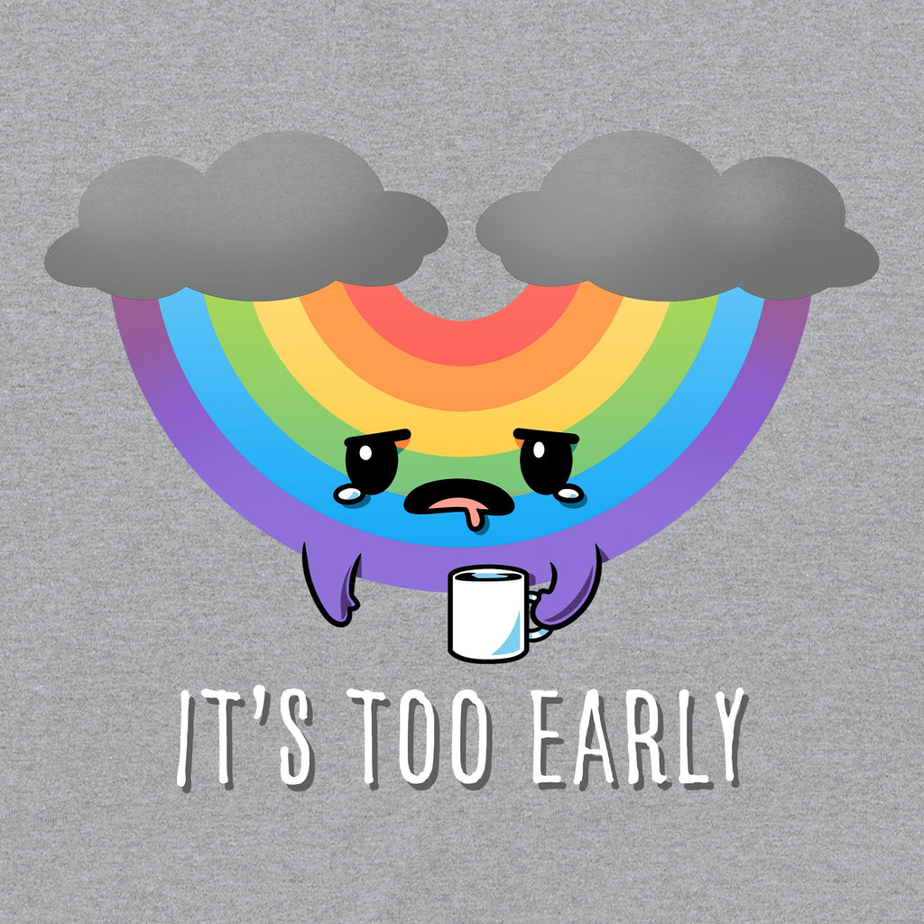 It's Too Early (Rainbow) Unisex