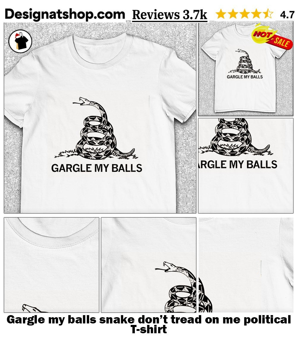 Gargle my balls snake don’t tread on me political shirt