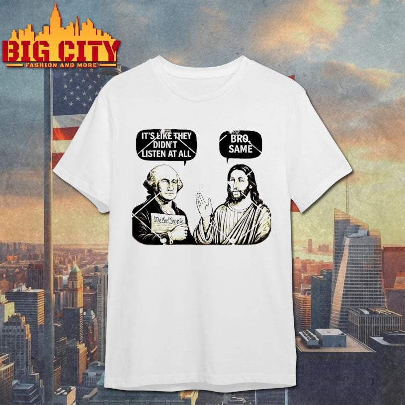 George And Jesus It’s Like They Didn’t Listen at All Bro Same Shirt Unisex