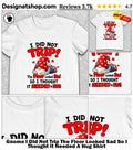 Gnome I Did Not Trip The Floor Looked Sad So I Thought It Needed A Hug Shirt