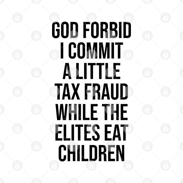 God Forbid I Commit A Little Tax Fraud While The Elites T Shirt