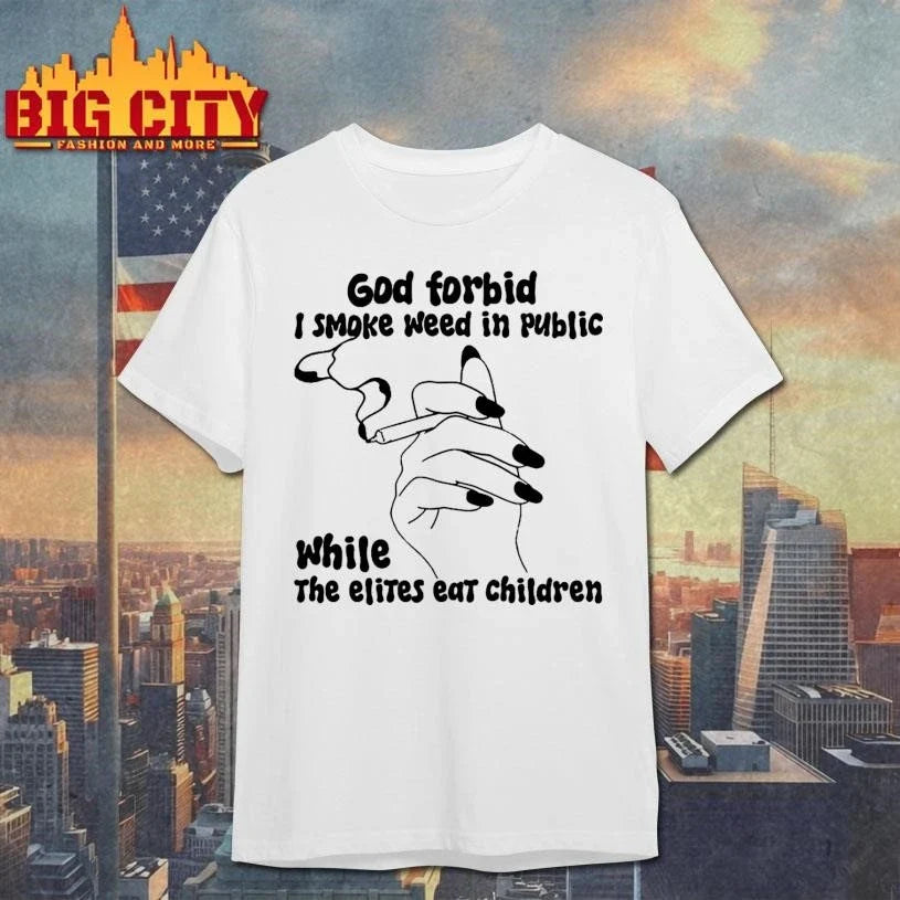 God Forbid I Smoke Weed In Public While The Elites Eat Children Holding a cigarette Shirt Unisex