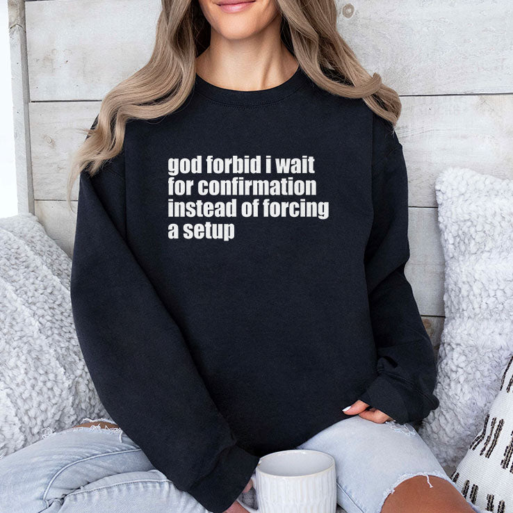 God Forbid I Wait For Confirmation Instead Of Forcing A Setup T Shirt