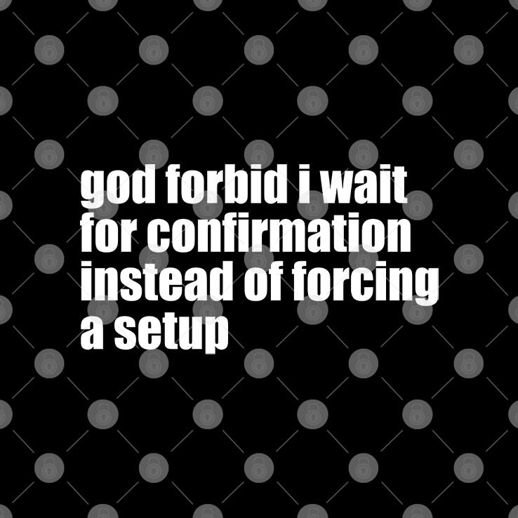God Forbid I Wait For Confirmation Instead Of Forcing A Setup T Shirt