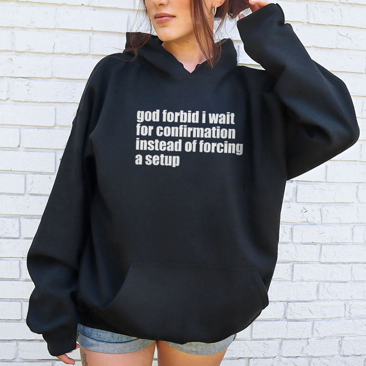 God Forbid I Wait For Confirmation Instead Of Forcing A Setup T Shirt