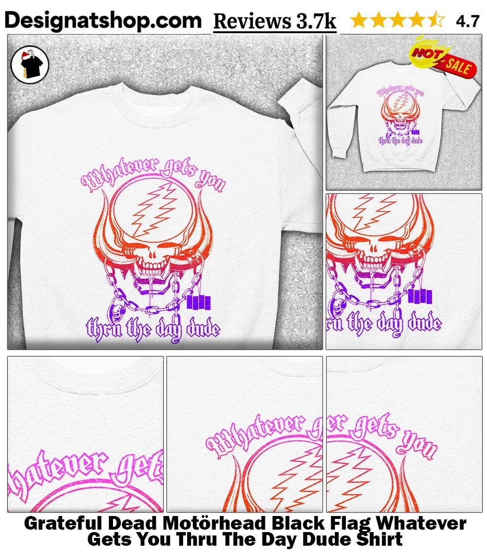 Grateful Dead Motörhead Black Flag Whatever Gets You Thru The Day Dude Shirt