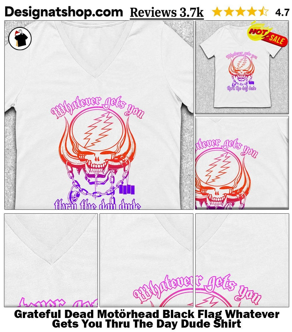Grateful Dead Motörhead Black Flag Whatever Gets You Thru The Day Dude Shirt
