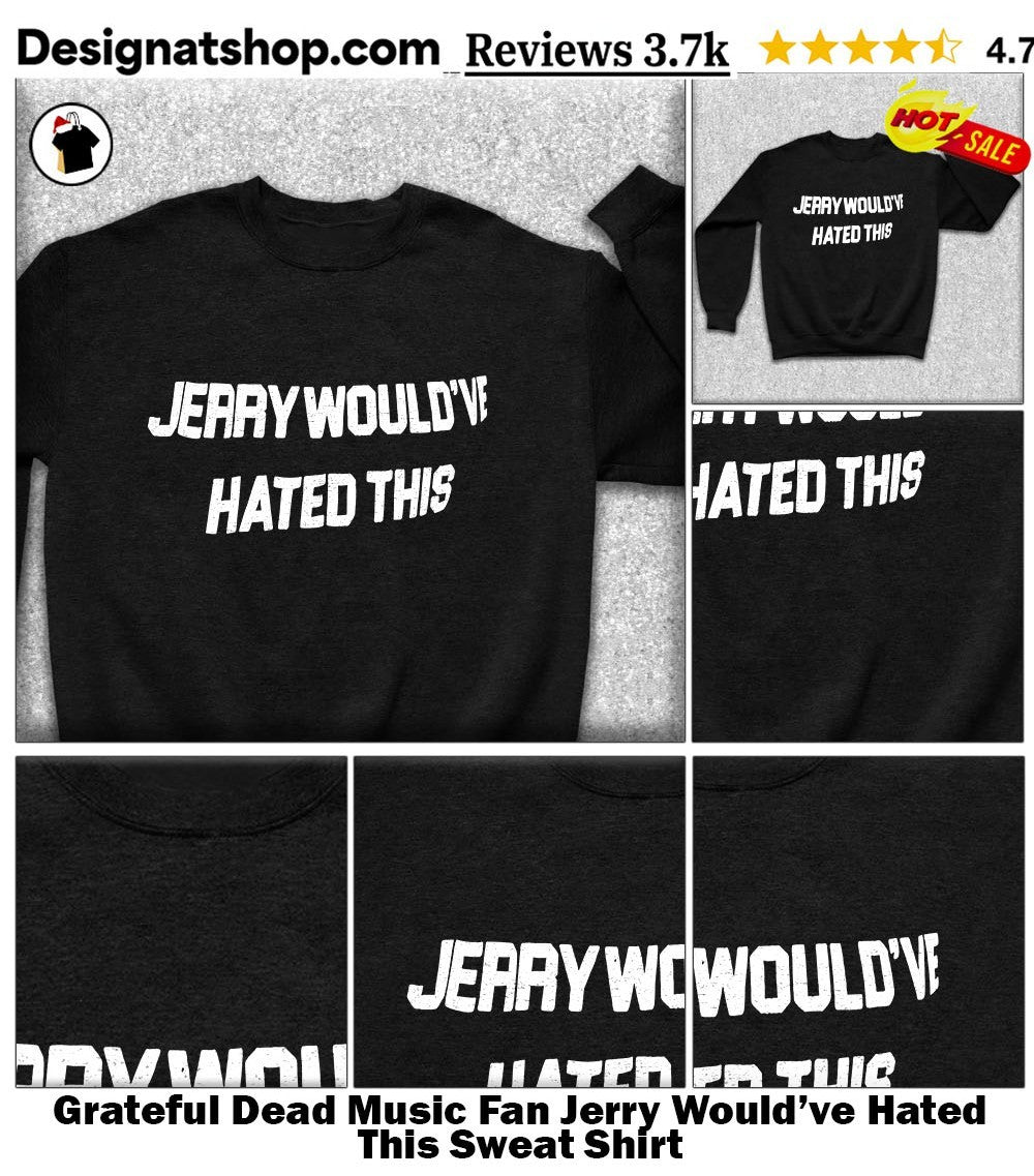 Grateful Dead Music Fan Jerry Would’ve Hated This shirt