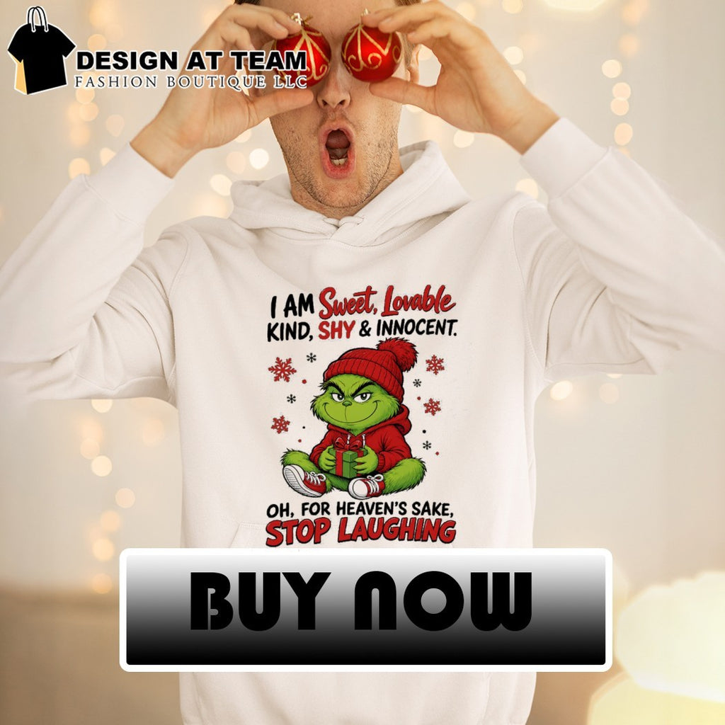 Grinch Christmas I am sweet lovable kind shy innocent oh for heaven’s sake stop laughing shirt